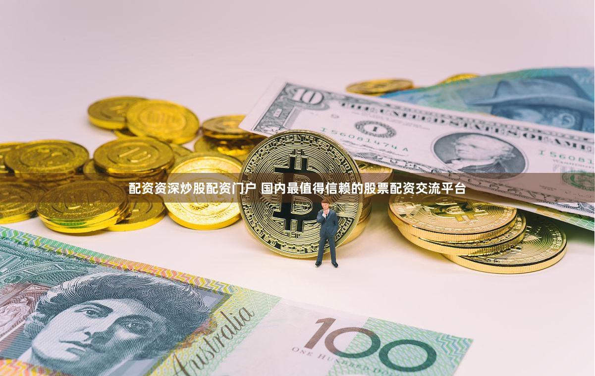 配资资深炒股配资门户 国内最值得信赖的股票配资交流平台