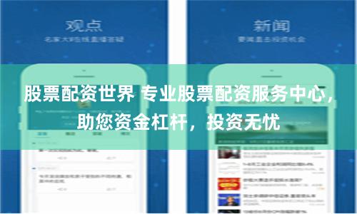 股票配资世界 专业股票配资服务中心,助您资金杠杆,投资无忧