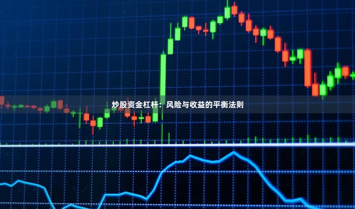 炒股资金杠杆：风险与收益的平衡法则