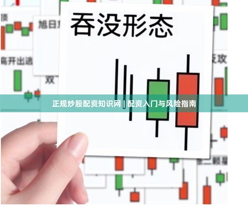正规炒股配资知识网 | 配资入门与风险指南