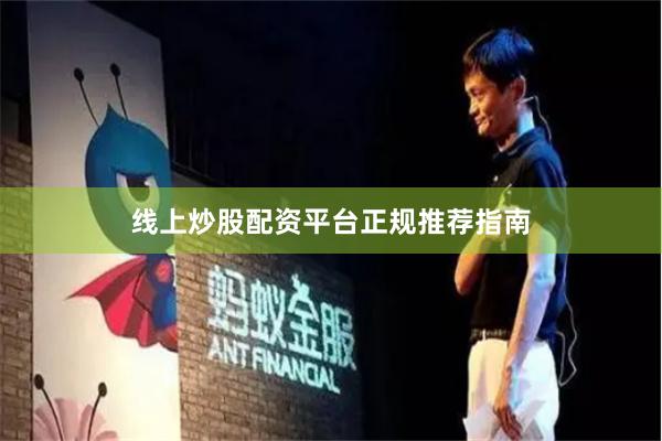 线上炒股配资平台正规推荐指南