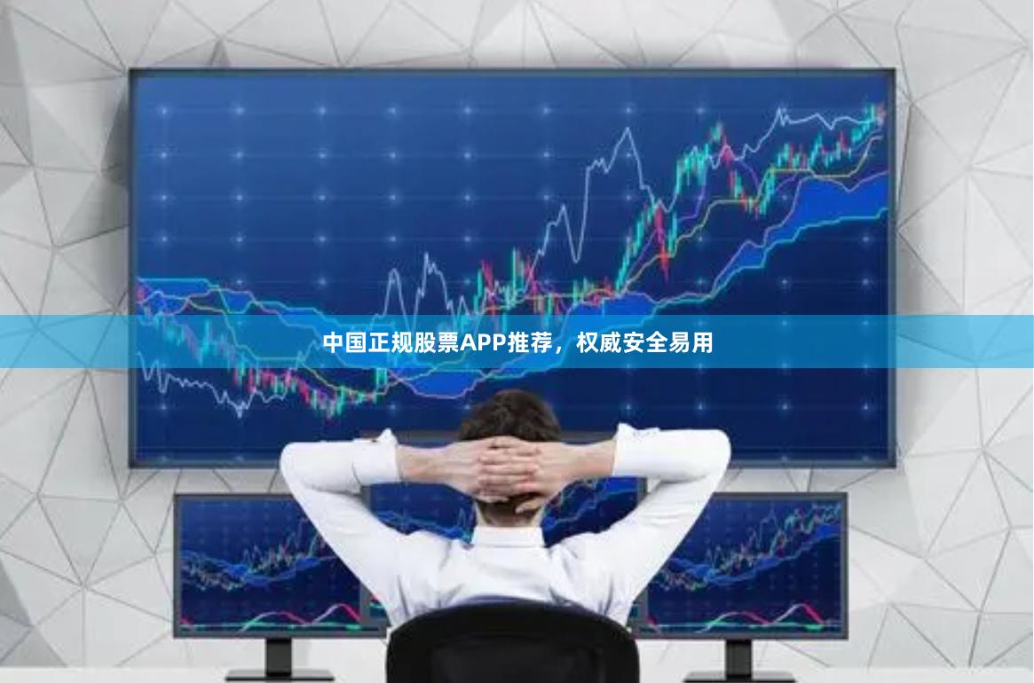 中国正规股票APP推荐，权威安全易用