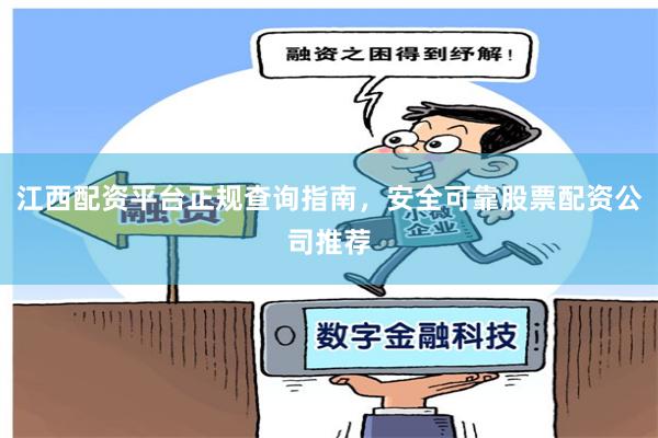 江西配资平台正规查询指南，安全可靠股票配资公司推荐
