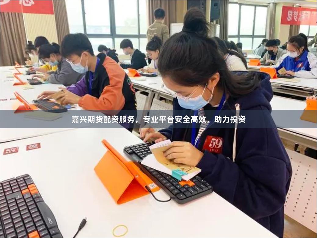 嘉兴期货配资服务，专业平台安全高效，助力投资