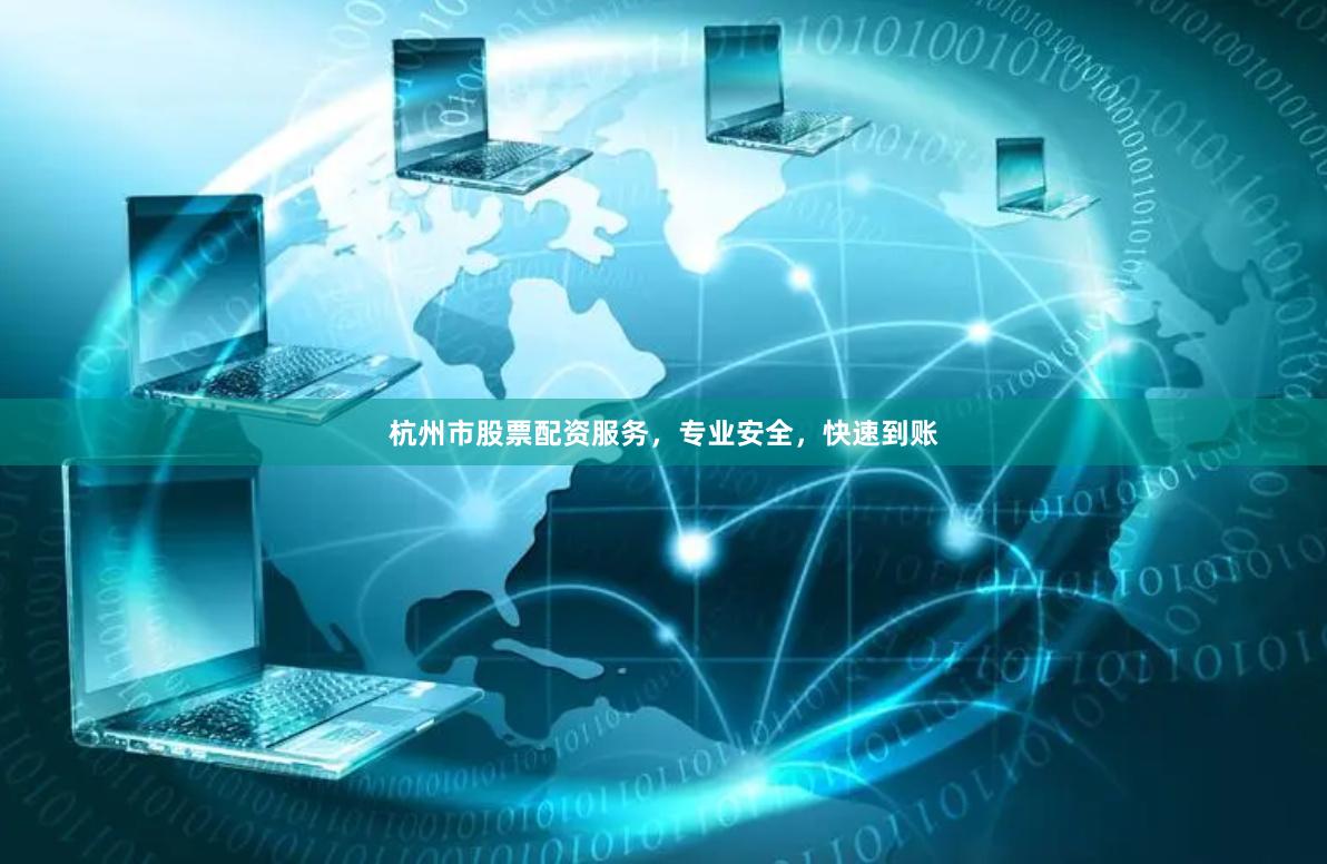 杭州市股票配资服务,专业安全,快速到账
